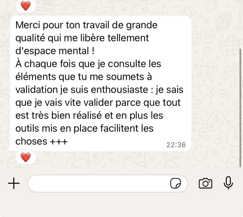 Message reçu : « Merci pour ton travail de grande qualité qui me libère tellement d’espace mental ! … et en plus les outils mis en place facilitent les choses +++ »